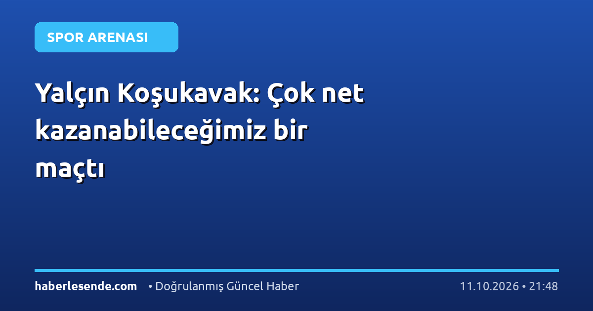 Yalçın Koşukavak: Çok net kazanabileceğimiz bir maçtı