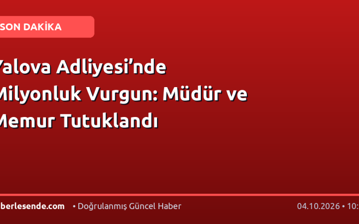 Yalova Adliyesi’nde Milyonluk Vurgun: Müdür ve Memur Tutuklandı