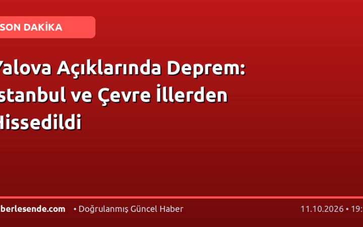Yalova Açıklarında Deprem: İstanbul ve Çevre İllerden Hissedildi