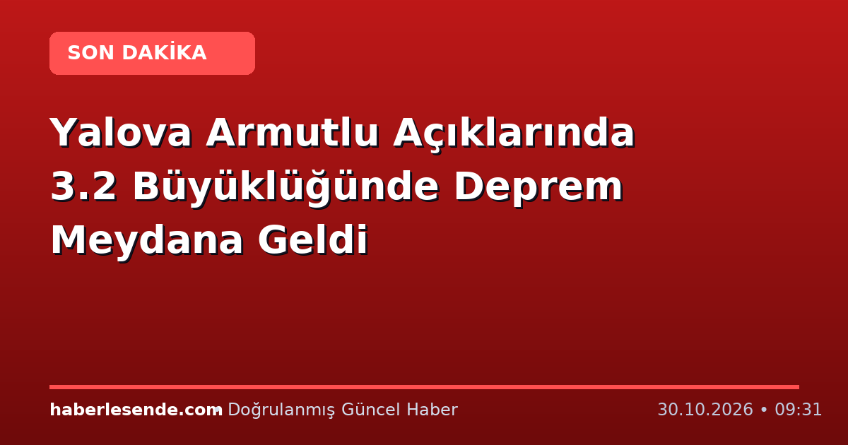 Yalova Armutlu Açıklarında 3.2 Büyüklüğünde Deprem Meydana Geldi