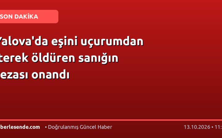Yalova'da eşini uçurumdan iterek öldüren sanığın cezası onandı
