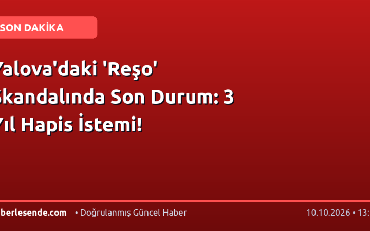 Yalova'daki 'Reşo' Skandalında Son Durum: 3 Yıl Hapis İstemi!
