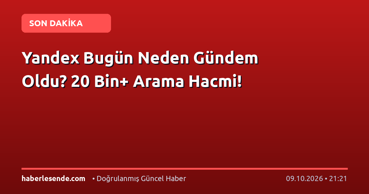 Yandex Bugün Neden Gündem Oldu? 20 Bin+ Arama Hacmi!