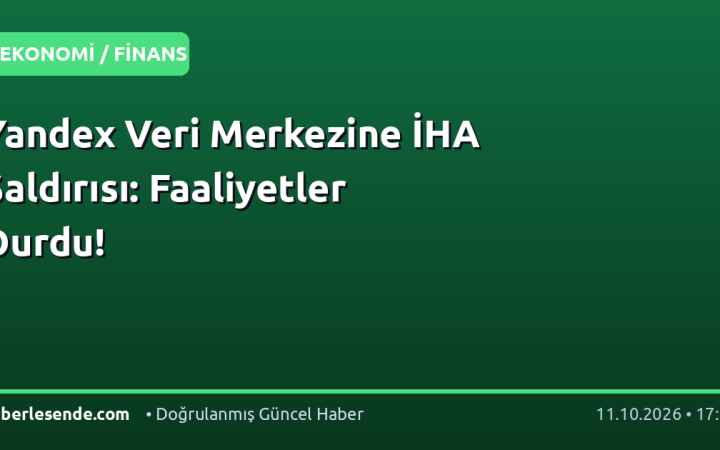 Yandex Veri Merkezine İHA Saldırısı: Faaliyetler Durdu!