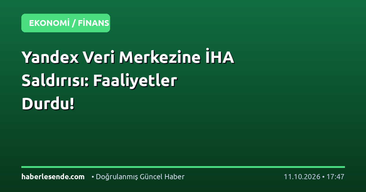 Yandex Veri Merkezine İHA Saldırısı: Faaliyetler Durdu!