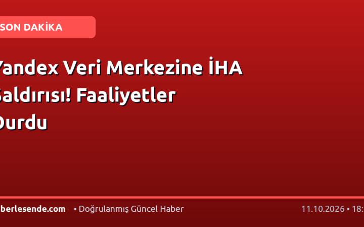 Yandex Veri Merkezine İHA Saldırısı! Faaliyetler Durdu