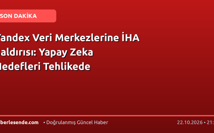 Yandex Veri Merkezlerine İHA Saldırısı: Yapay Zeka Hedefleri Tehlikede
