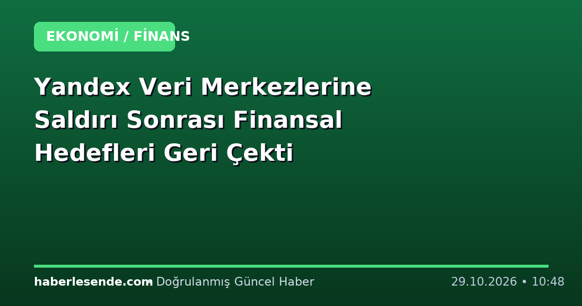 Yandex Veri Merkezlerine Saldırı Sonrası Finansal Hedefleri Geri Çekti