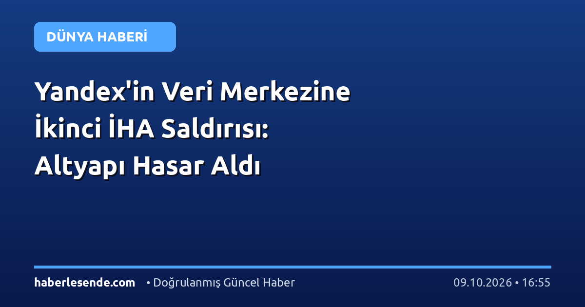 Yandex'in Veri Merkezine İkinci İHA Saldırısı: Altyapı Hasar Aldı