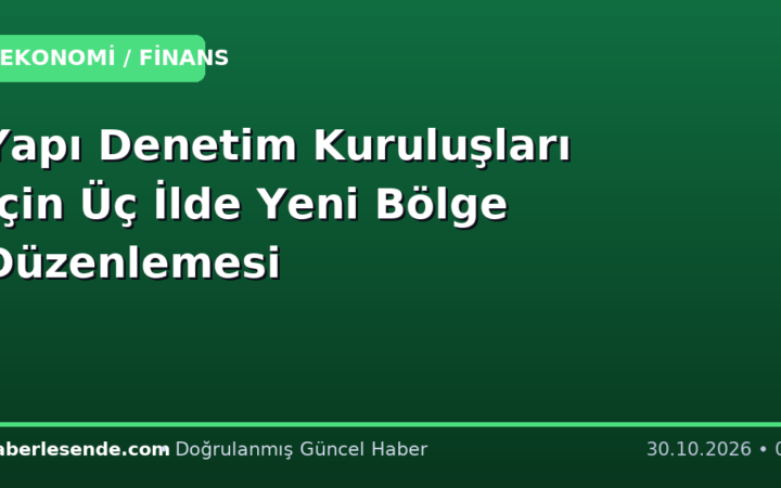 Yapı Denetim Kuruluşları İçin Üç İlde Yeni Bölge Düzenlemesi