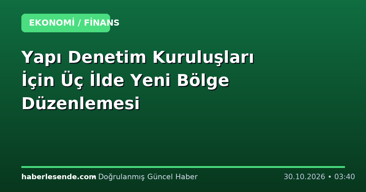 Yapı Denetim Kuruluşları İçin Üç İlde Yeni Bölge Düzenlemesi