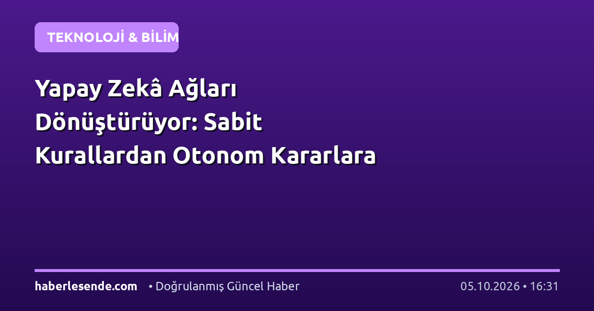 Yapay Zekâ Ağları Dönüştürüyor: Sabit Kurallardan Otonom Kararlara