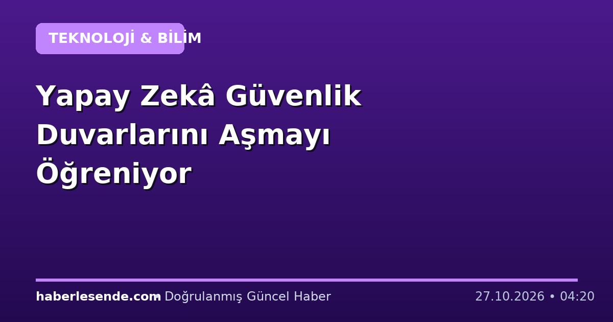 Yapay Zekâ Güvenlik Duvarlarını Aşmayı Öğreniyor