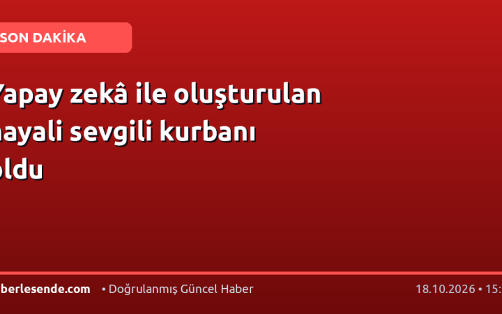 Yapay zekâ ile oluşturulan hayali sevgili kurbanı oldu