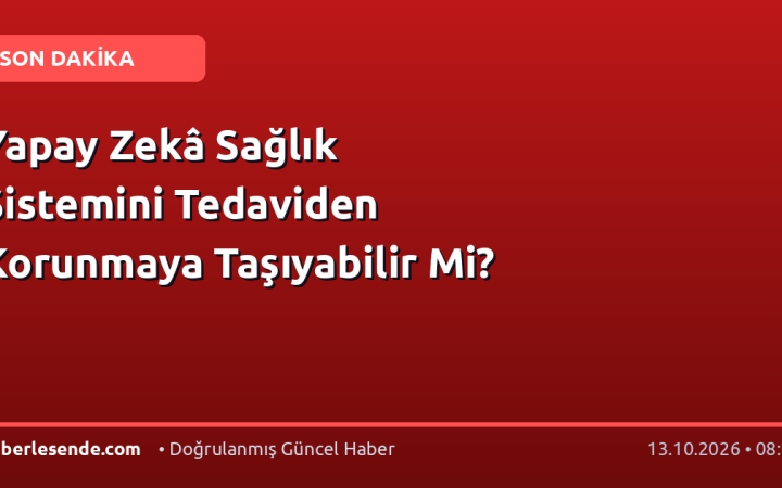 Yapay Zekâ Sağlık Sistemini Tedaviden Korunmaya Taşıyabilir Mi?