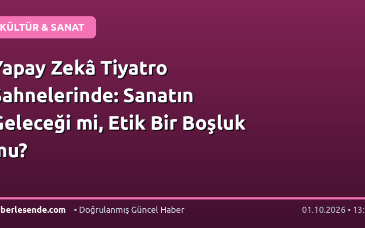 Yapay Zekâ Tiyatro Sahnelerinde: Sanatın Geleceği mi, Etik Bir Boşluk mu?