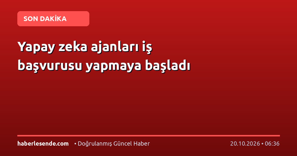 Yapay zeka ajanları iş başvurusu yapmaya başladı