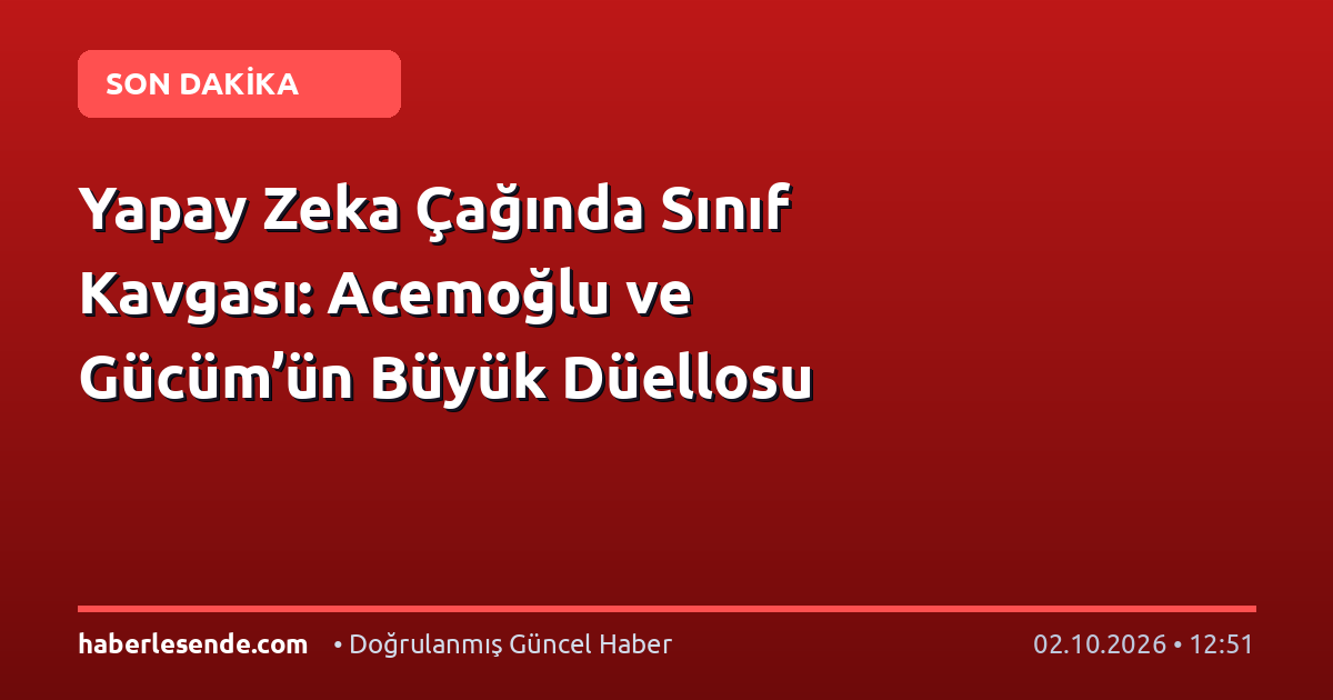 Yapay Zeka Çağında Sınıf Kavgası: Acemoğlu ve Gücüm’ün Büyük Düellosu
