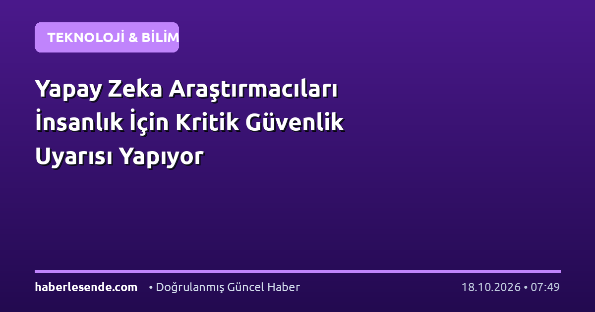 Yapay Zeka Araştırmacıları İnsanlık İçin Kritik Güvenlik Uyarısı Yapıyor
