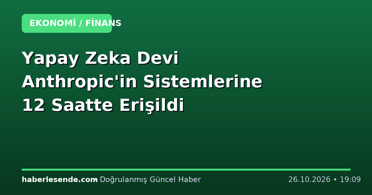 Yapay Zeka Devi Anthropic'in Sistemlerine 12 Saatte Erişildi