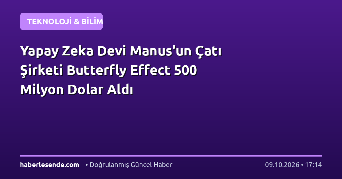 Yapay Zeka Devi Manus'un Çatı Şirketi Butterfly Effect 500 Milyon Dolar Aldı