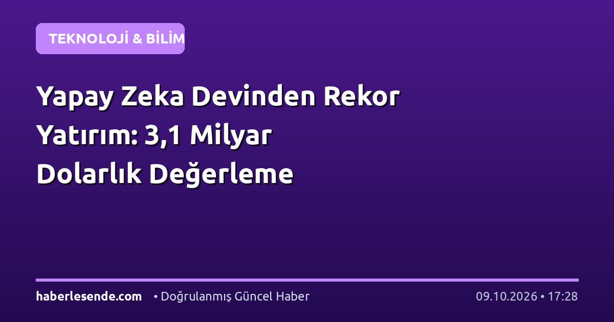 Yapay Zeka Devinden Rekor Yatırım: 3,1 Milyar Dolarlık Değerleme