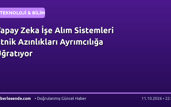 Yapay Zeka İşe Alım Sistemleri Etnik Azınlıkları Ayrımcılığa Uğratıyor