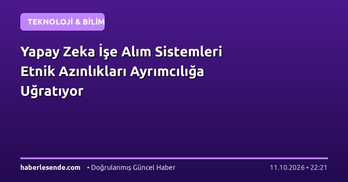 Yapay Zeka İşe Alım Sistemleri Etnik Azınlıkları Ayrımcılığa Uğratıyor