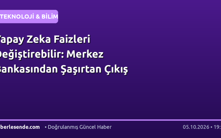 Yapay Zeka Faizleri Değiştirebilir: Merkez Bankasından Şaşırtan Çıkış