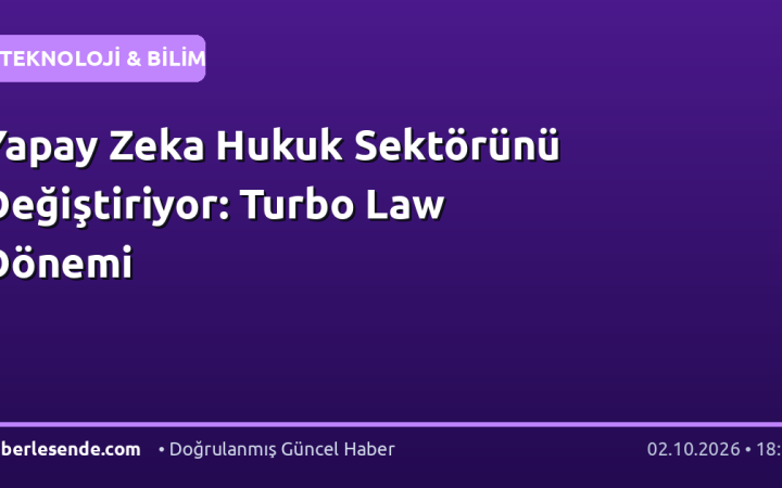 Yapay Zeka Hukuk Sektörünü Değiştiriyor: Turbo Law Dönemi