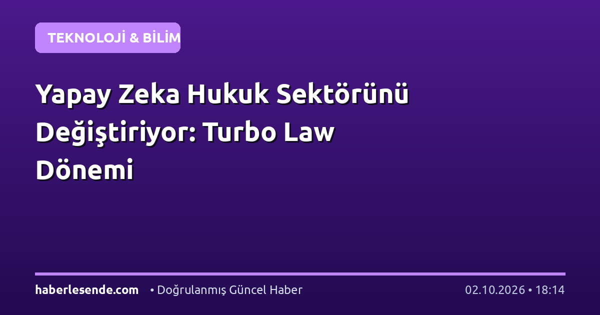 Yapay Zeka Hukuk Sektörünü Değiştiriyor: Turbo Law Dönemi