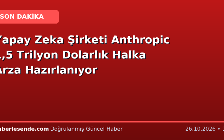 Yapay Zeka Şirketi Anthropic 1,5 Trilyon Dolarlık Halka Arza Hazırlanıyor