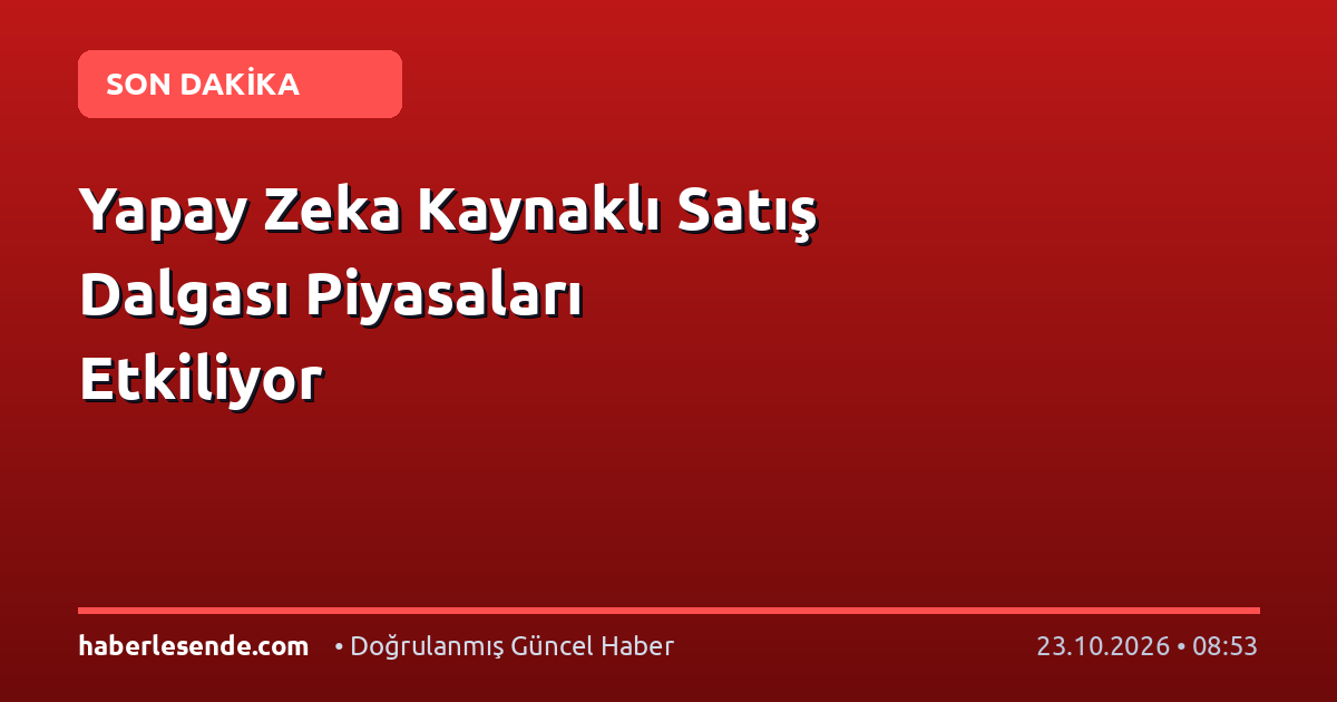 Yapay Zeka Kaynaklı Satış Dalgası Piyasaları Etkiliyor