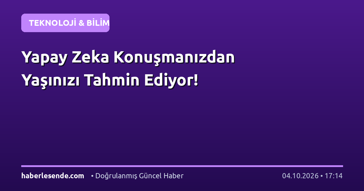 Yapay Zeka Konuşmanızdan Yaşınızı Tahmin Ediyor!