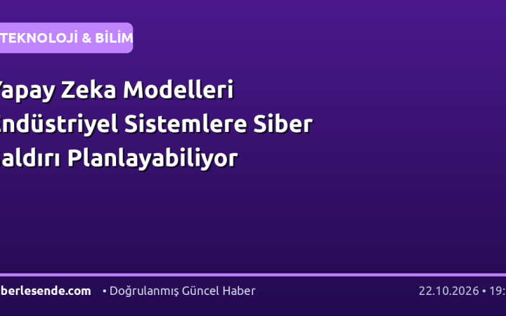 Yapay Zeka Modelleri Endüstriyel Sistemlere Siber Saldırı Planlayabiliyor