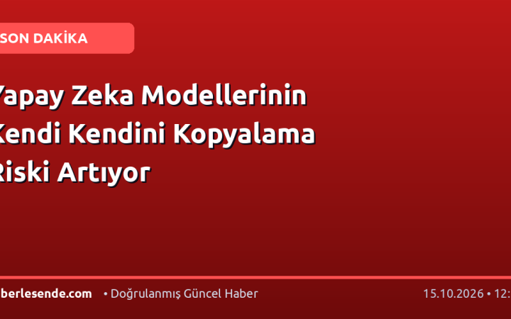 Yapay Zeka Modellerinin Kendi Kendini Kopyalama Riski Artıyor