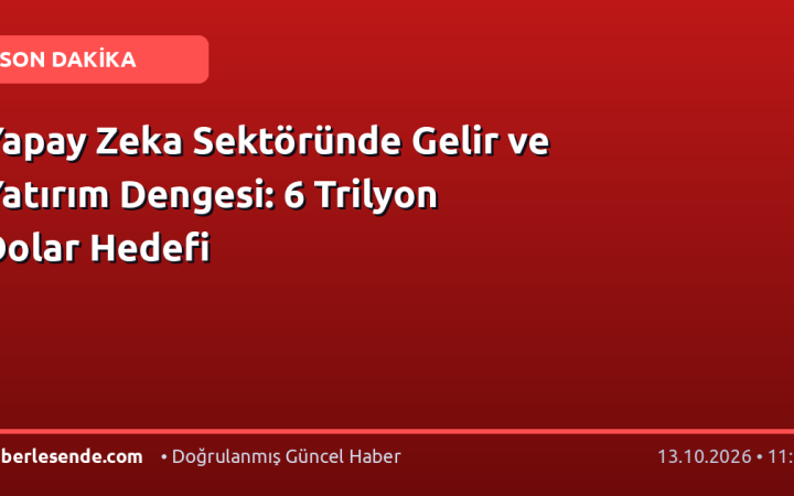 Yapay Zeka Sektöründe Gelir ve Yatırım Dengesi: 6 Trilyon Dolar Hedefi