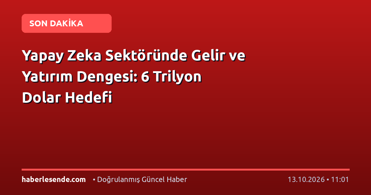 Yapay Zeka Sektöründe Gelir ve Yatırım Dengesi: 6 Trilyon Dolar Hedefi