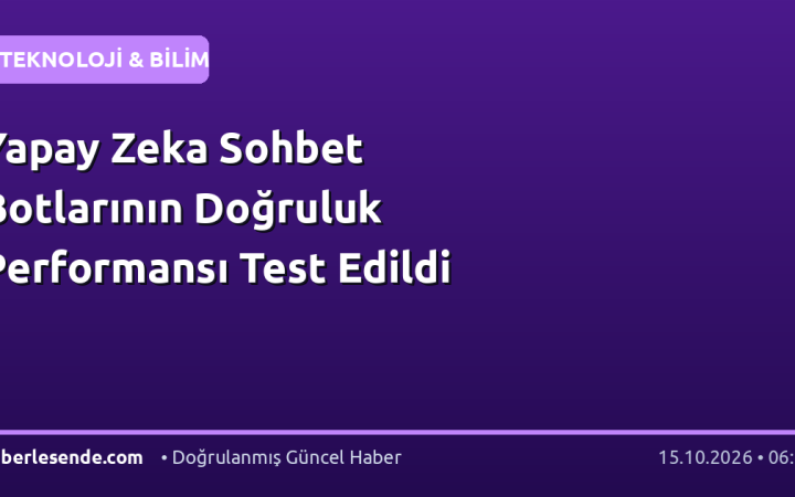 Yapay Zeka Sohbet Botlarının Doğruluk Performansı Test Edildi