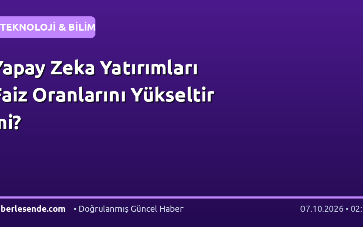 Yapay Zeka Yatırımları Faiz Oranlarını Yükseltir mi?