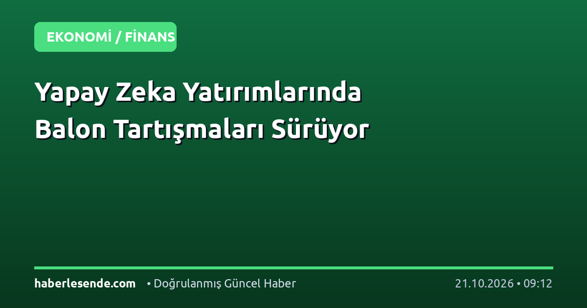 Yapay Zeka Yatırımlarında Balon Tartışmaları Sürüyor