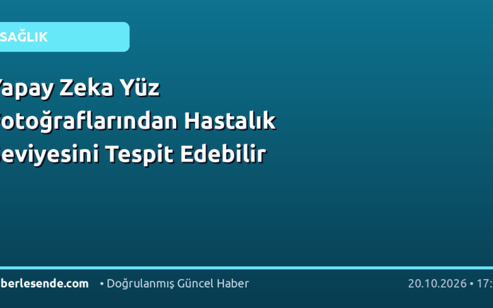 Yapay Zeka Yüz Fotoğraflarından Hastalık Seviyesini Tespit Edebilir