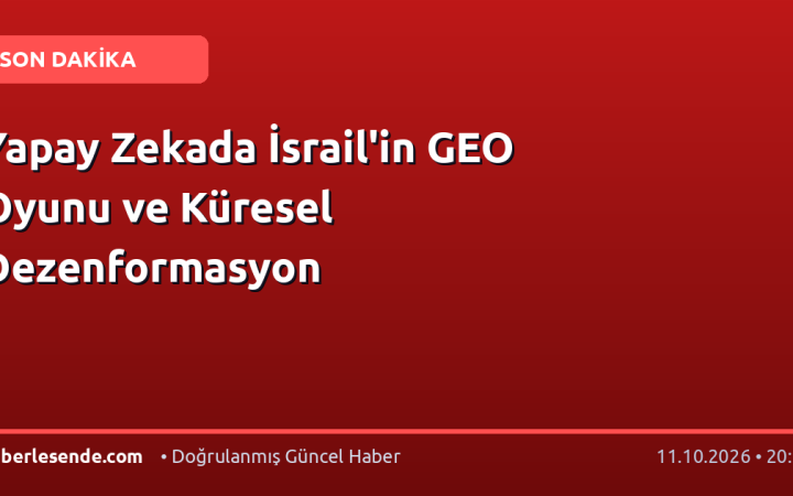 Yapay Zekada İsrail'in GEO Oyunu ve Küresel Dezenformasyon