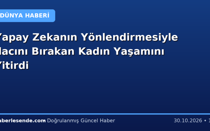 Yapay Zekanın Yönlendirmesiyle İlacını Bırakan Kadın Yaşamını Yitirdi