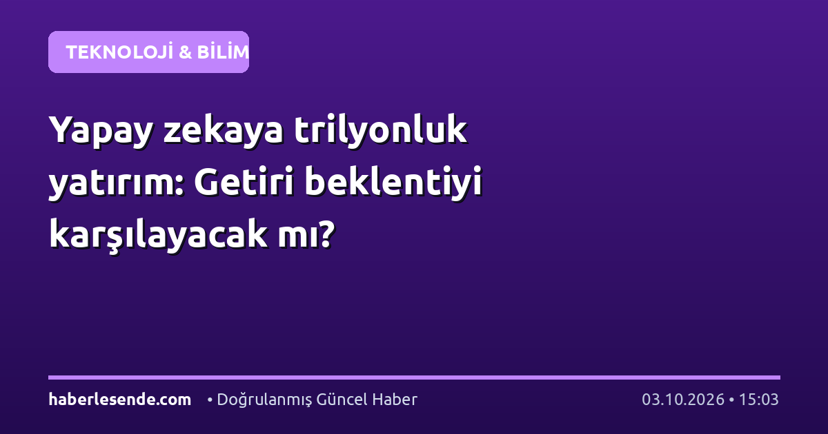Yapay zekaya trilyonluk yatırım: Getiri beklentiyi karşılayacak mı?