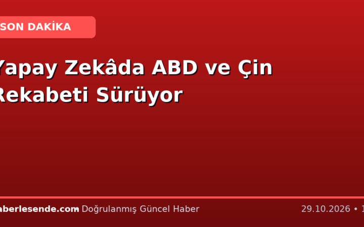 Yapay Zekâda ABD ve Çin Rekabeti Sürüyor