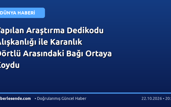 Yapılan Araştırma Dedikodu Alışkanlığı ile Karanlık Dörtlü Arasındaki Bağı Ortaya Koydu