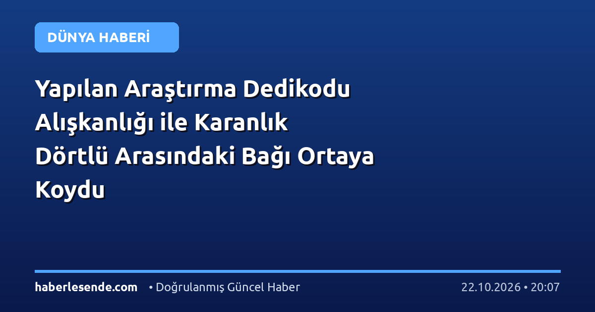 Yapılan Araştırma Dedikodu Alışkanlığı ile Karanlık Dörtlü Arasındaki Bağı Ortaya Koydu
