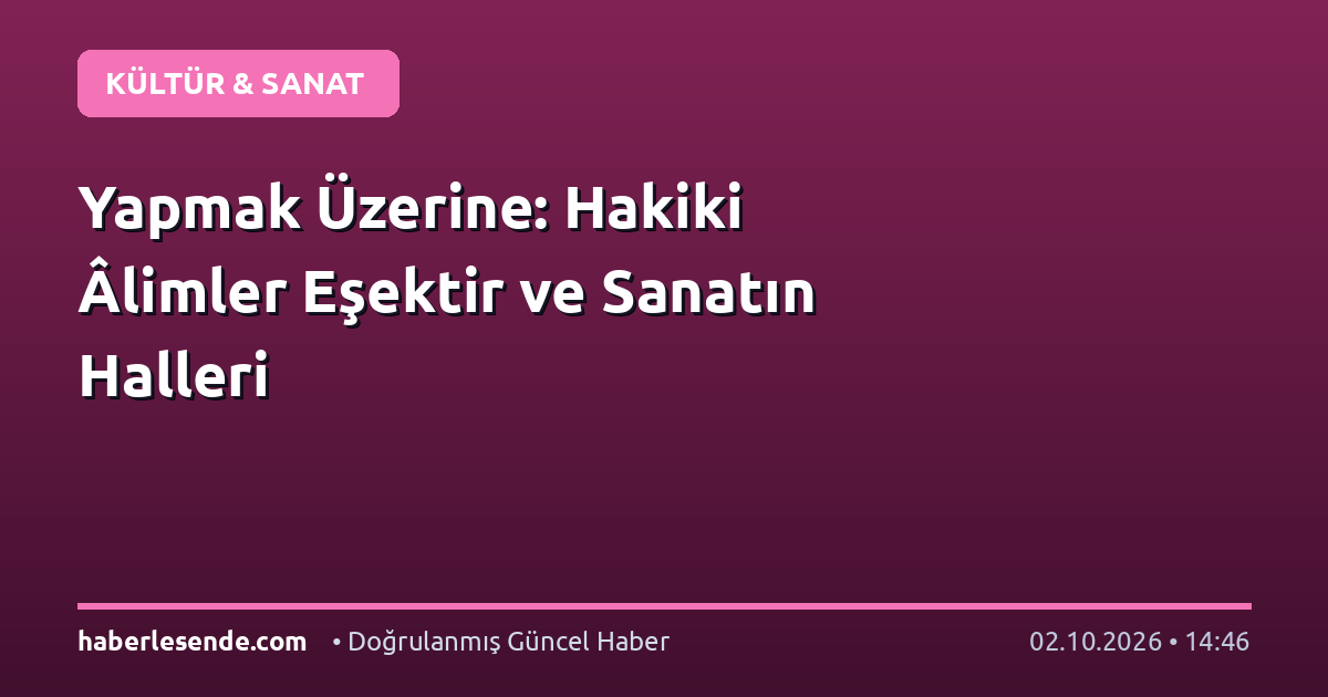 Yapmak Üzerine: Hakiki Âlimler Eşektir ve Sanatın Halleri