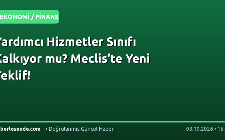 Yardımcı Hizmetler Sınıfı Kalkıyor mu? Meclis'te Yeni Teklif!